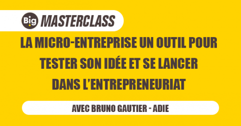Masterclass Big : la micro-entreprise un outil pour tester son idée et se lancer dans l’entrepreneuriat