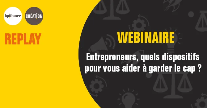 Replay webinaire : entrepreneurs, quels dispositifs pour vous aider à garder le cap ?