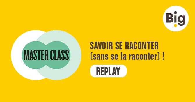 Replay Masterclass Big : savoir se raconter (sans se la raconter) !
